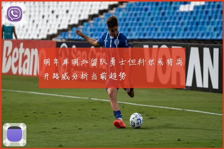 明年库明加留队勇士但科尔或将离开路威分析当前趋势
